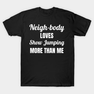 Neigh-body Loves Show Jumping More Than Me T-Shirt